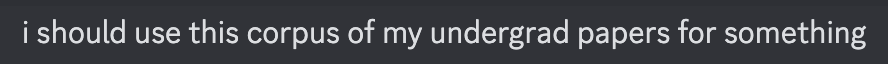 A Discord message that says: I should use this corpus of my undergrad papers for something