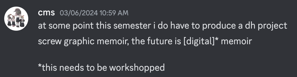 A Discord message that says: At some point this semester I do have to produce a DH project. Screw graphic memoir, the future is digital memoir... this needs to be workshopped
